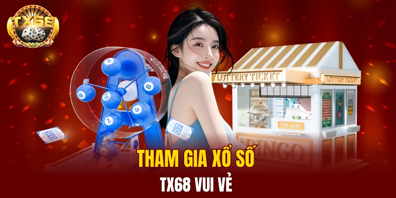 Tham gia xổ số TX68 vui vẻ 