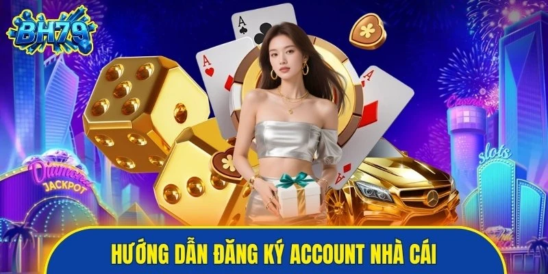 Hướng dẫn đăng ký account nhà cái ngay lập tức