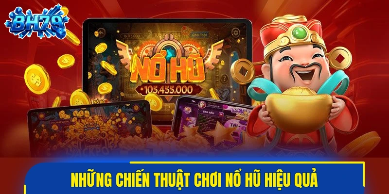 Những chiến thuật chơi nổ hũ hiệu quả, được áp dụng nhiều