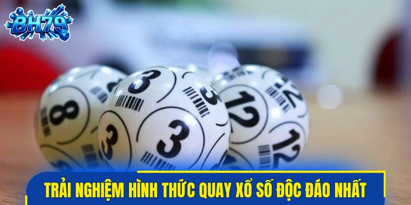 Trải nghiệm ngay các hình thức quay xổ số độc đáo nhất